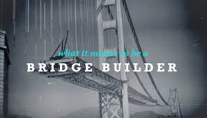 Be a Bridge Builder